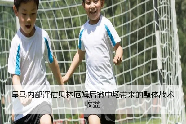 皇马内部评估贝林厄姆后撤中场带来的整体战术收益