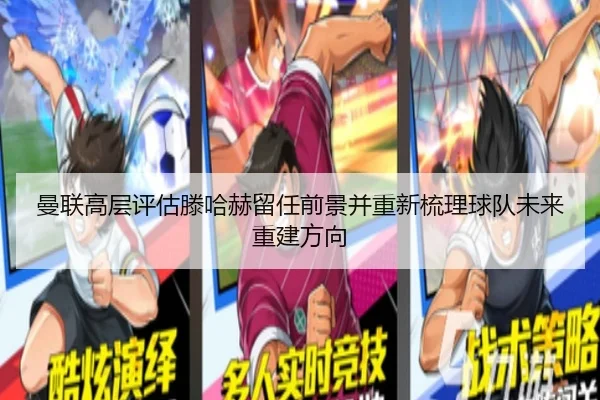 曼联高层评估滕哈赫留任前景并重新梳理球队未来重建方向